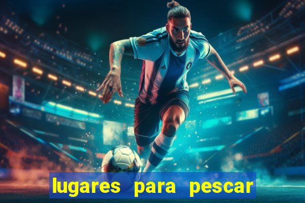 lugares para pescar perto de mim